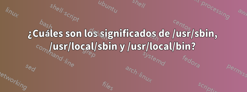 ¿Cuáles son los significados de /usr/sbin, /usr/local/sbin y /usr/local/bin?