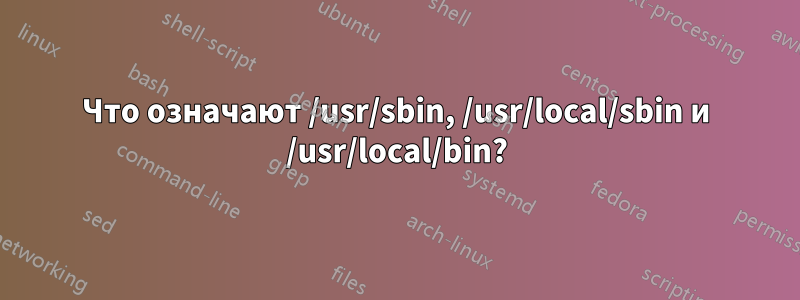 Что означают /usr/sbin, /usr/local/sbin и /usr/local/bin?