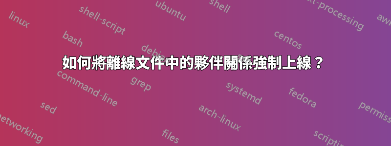 如何將離線文件中的夥伴關係強制上線？