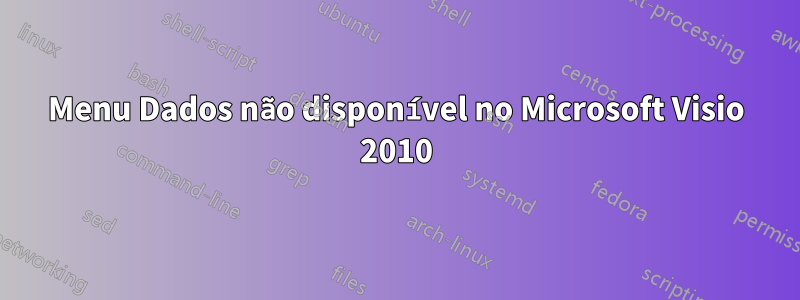 Menu Dados não disponível no Microsoft Visio 2010