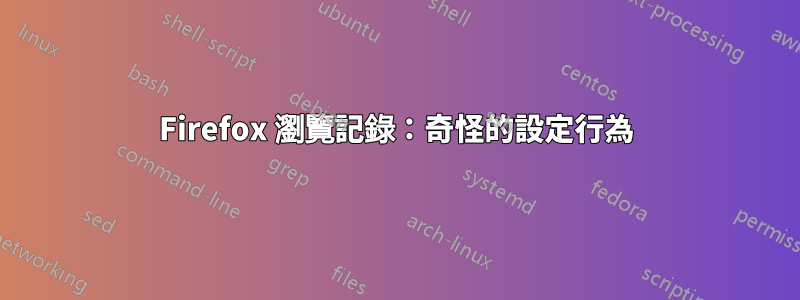 Firefox 瀏覽記錄：奇怪的設定行為