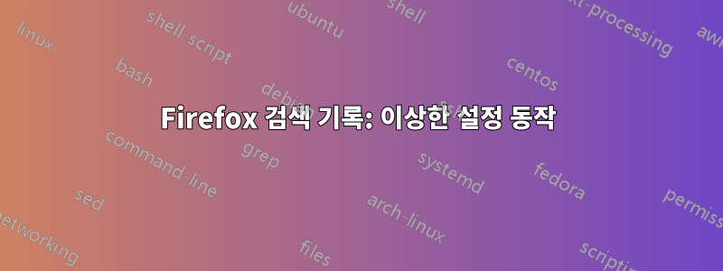 Firefox 검색 기록: 이상한 설정 동작