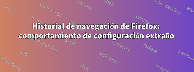 Historial de navegación de Firefox: comportamiento de configuración extraño