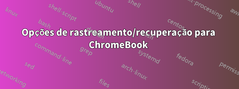 Opções de rastreamento/recuperação para ChromeBook