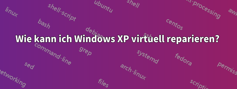 Wie kann ich Windows XP virtuell reparieren?