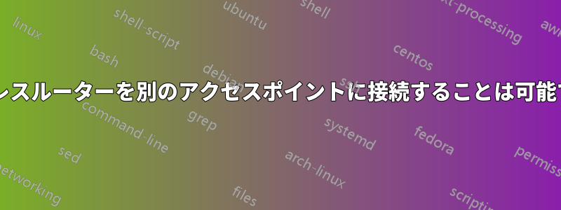 ワイヤレスルーターを別のアクセスポイントに接続することは可能ですか?