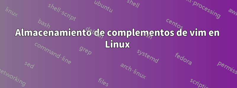 Almacenamiento de complementos de vim en Linux