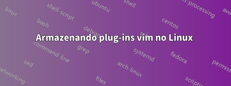 Armazenando plug-ins vim no Linux