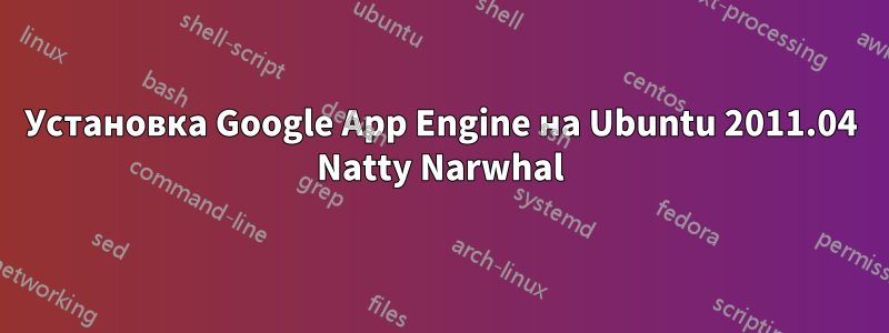 Установка Google App Engine на Ubuntu 2011.04 Natty Narwhal