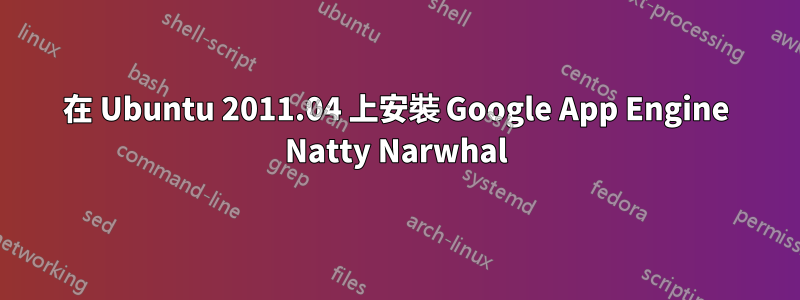 在 Ubuntu 2011.04 上安裝 Google App Engine Natty Narwhal