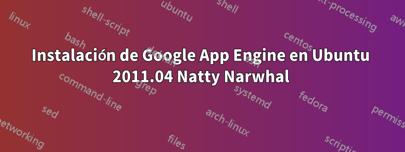 Instalación de Google App Engine en Ubuntu 2011.04 Natty Narwhal