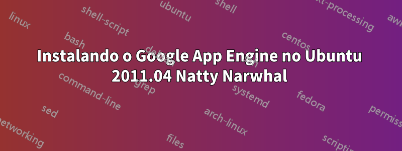 Instalando o Google App Engine no Ubuntu 2011.04 Natty Narwhal