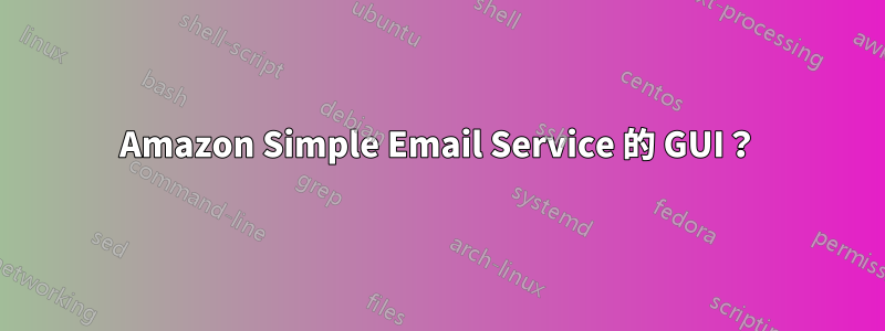 Amazon Simple Email Service 的 GUI？