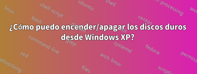 ¿Cómo puedo encender/apagar los discos duros desde Windows XP?