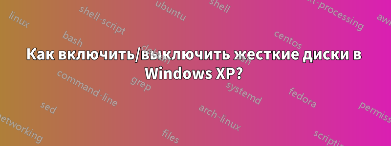 Как включить/выключить жесткие диски в Windows XP?