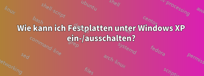 Wie kann ich Festplatten unter Windows XP ein-/ausschalten?