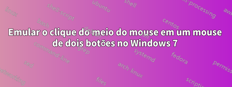 Emular o clique do meio do mouse em um mouse de dois botões no Windows 7