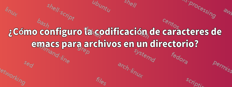 ¿Cómo configuro la codificación de caracteres de emacs para archivos en un directorio?