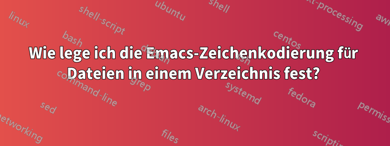 Wie lege ich die Emacs-Zeichenkodierung für Dateien in einem Verzeichnis fest?