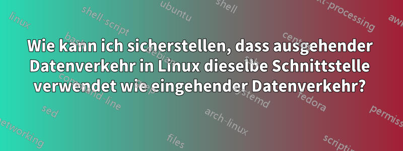 Wie kann ich sicherstellen, dass ausgehender Datenverkehr in Linux dieselbe Schnittstelle verwendet wie eingehender Datenverkehr?