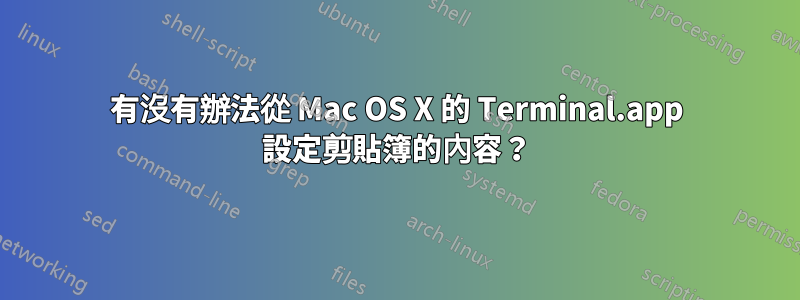 有沒有辦法從 Mac OS X 的 Terminal.app 設定剪貼簿的內容？