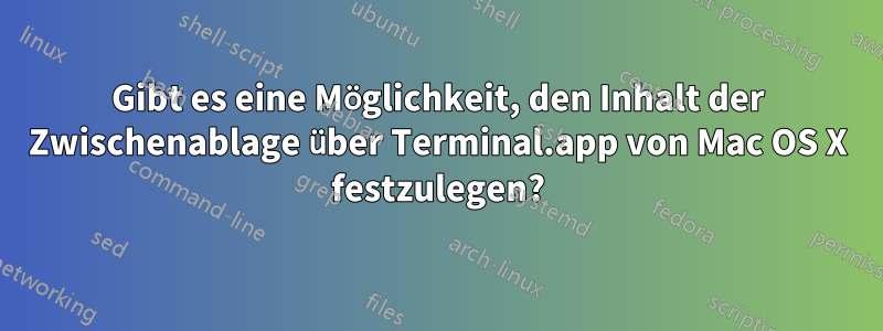 Gibt es eine Möglichkeit, den Inhalt der Zwischenablage über Terminal.app von Mac OS X festzulegen?