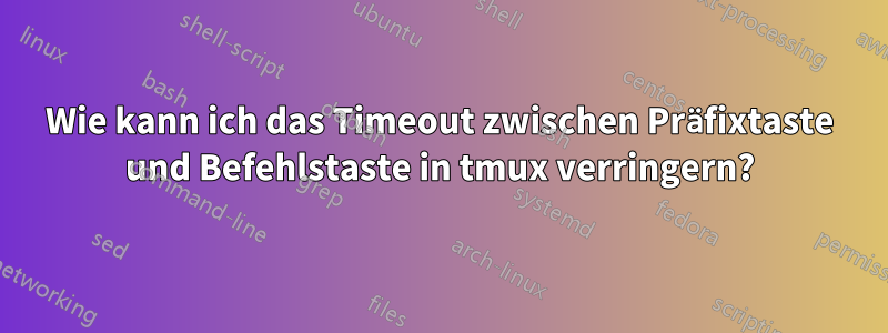 Wie kann ich das Timeout zwischen Präfixtaste und Befehlstaste in tmux verringern?