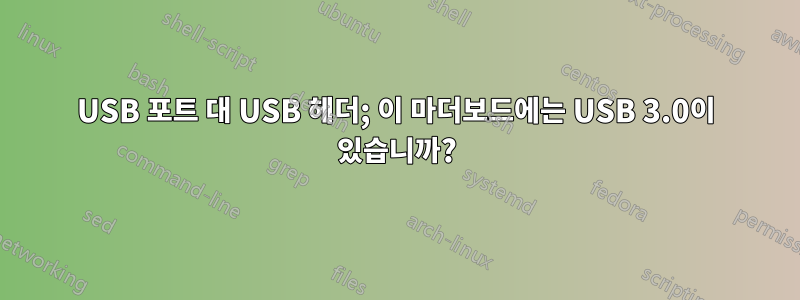 USB 포트 대 USB 헤더; 이 마더보드에는 USB 3.0이 있습니까?