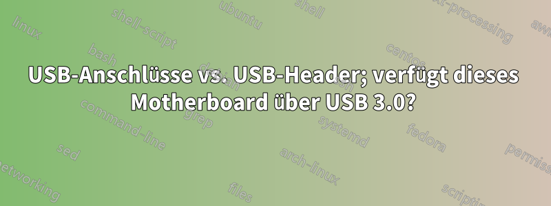 USB-Anschlüsse vs. USB-Header; verfügt dieses Motherboard über USB 3.0?