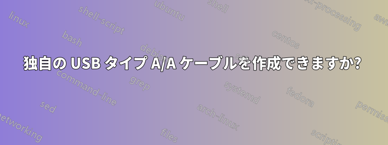 独自の USB タイプ A/A ケーブルを作成できますか?