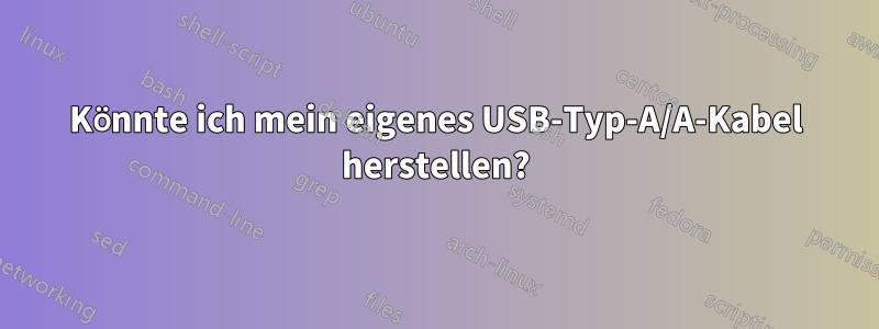 Könnte ich mein eigenes USB-Typ-A/A-Kabel herstellen?