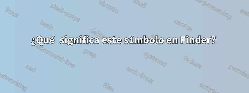 ¿Qué significa este símbolo en Finder?