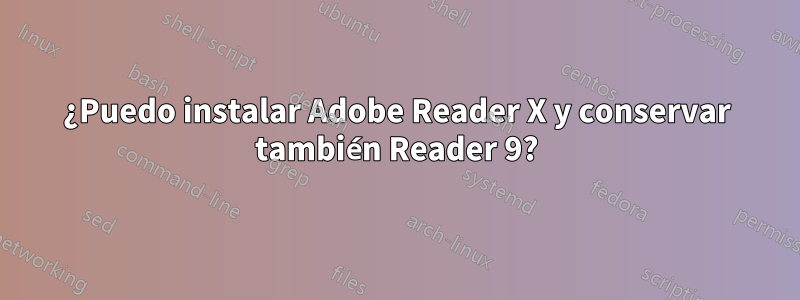 ¿Puedo instalar Adobe Reader X y conservar también Reader 9?