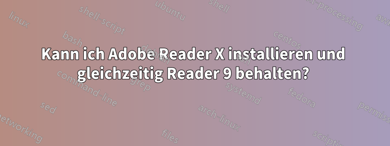 Kann ich Adobe Reader X installieren und gleichzeitig Reader 9 behalten?