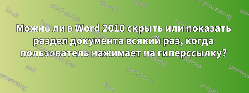 Можно ли в Word 2010 скрыть или показать раздел документа всякий раз, когда пользователь нажимает на гиперссылку?