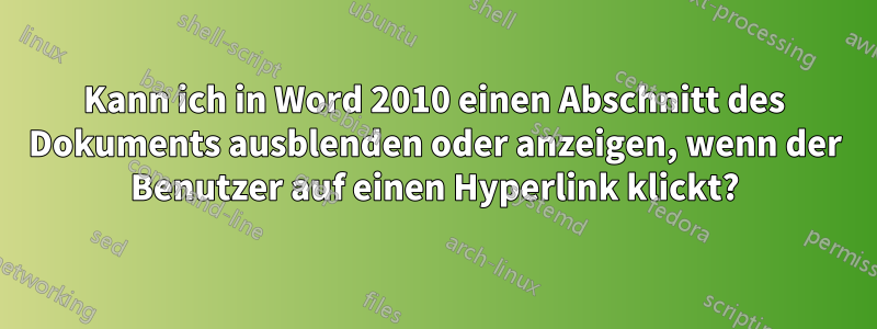 Kann ich in Word 2010 einen Abschnitt des Dokuments ausblenden oder anzeigen, wenn der Benutzer auf einen Hyperlink klickt?