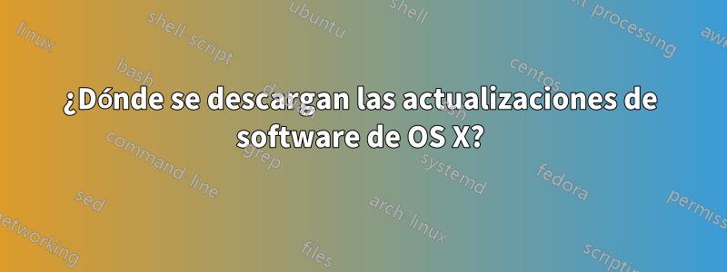 ¿Dónde se descargan las actualizaciones de software de OS X?