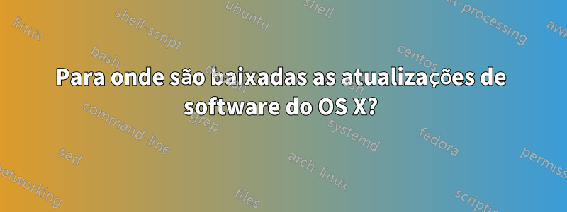 Para onde são baixadas as atualizações de software do OS X?