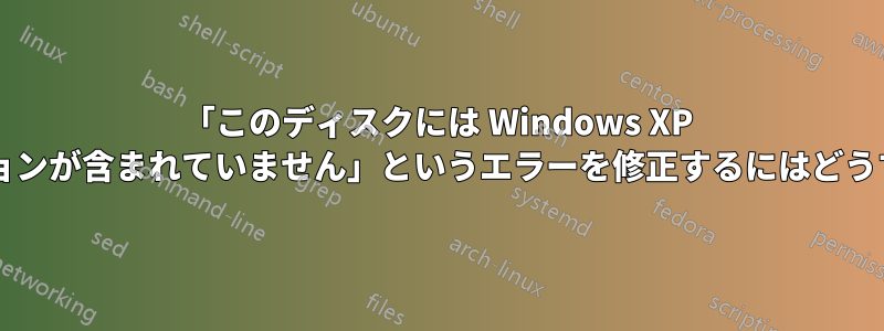 「このディスクには Windows XP 互換のパーティションが含まれていません」というエラーを修正するにはどうすればいいですか?