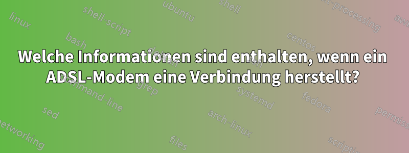 Welche Informationen sind enthalten, wenn ein ADSL-Modem eine Verbindung herstellt?