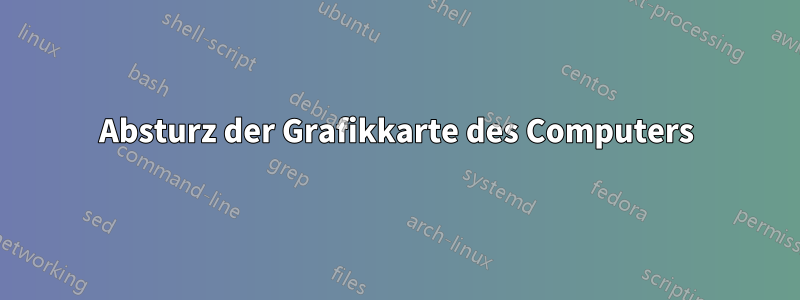 Absturz der Grafikkarte des Computers