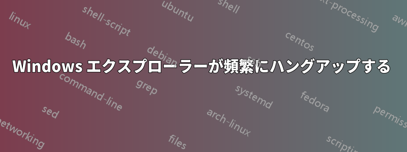 Windows エクスプローラーが頻繁にハングアップする