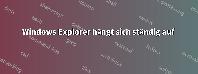 Windows Explorer hängt sich ständig auf