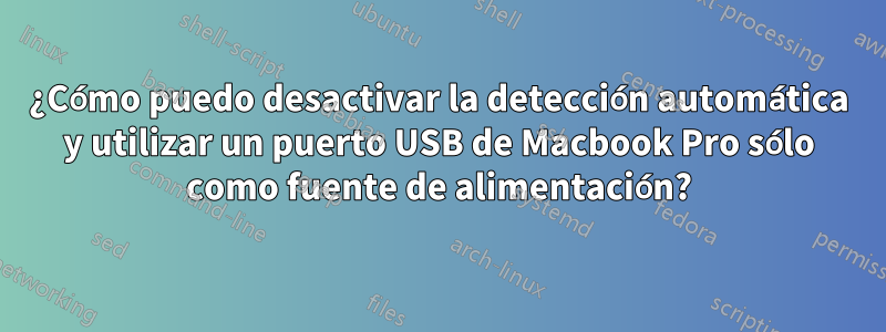 ¿Cómo puedo desactivar la detección automática y utilizar un puerto USB de Macbook Pro sólo como fuente de alimentación?