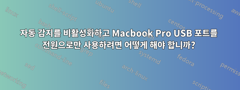 자동 감지를 비활성화하고 Macbook Pro USB 포트를 전원으로만 사용하려면 어떻게 해야 합니까?