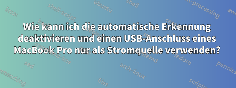 Wie kann ich die automatische Erkennung deaktivieren und einen USB-Anschluss eines MacBook Pro nur als Stromquelle verwenden?