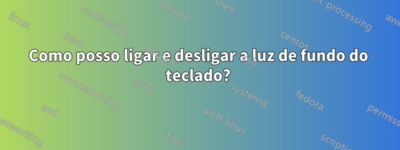 Como posso ligar e desligar a luz de fundo do teclado?