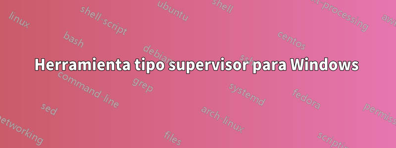 Herramienta tipo supervisor para Windows