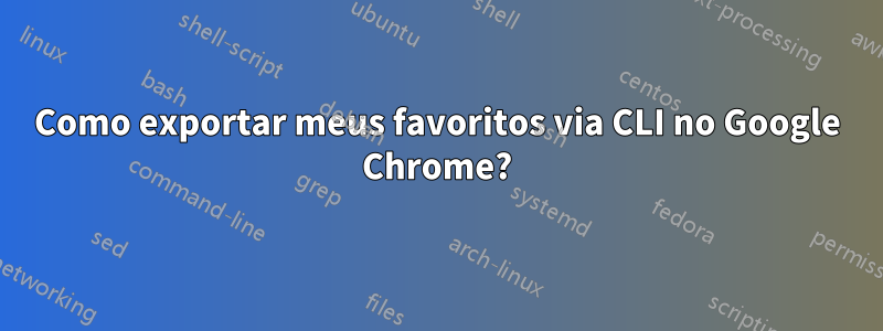 Como exportar meus favoritos via CLI no Google Chrome?