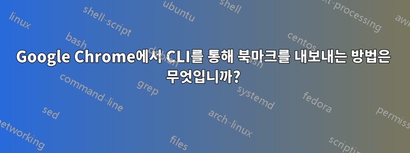 Google Chrome에서 CLI를 통해 북마크를 내보내는 방법은 무엇입니까?